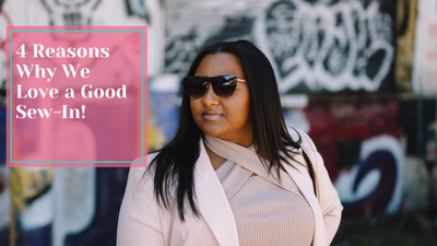 4 Reasons Why We Love a Good Sew-In!